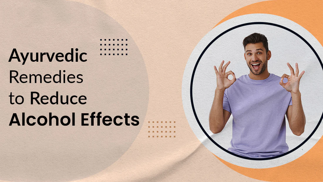 Ayurvedic Remedies To Reduce Alcohol Effects